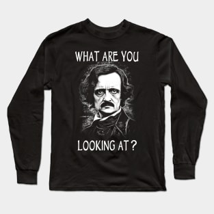 What Are You Looking At - Funny Edgar Allan Poe Long Sleeve T-Shirt